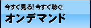 今すぐ見る！今すぐ聴く！オンデマンド